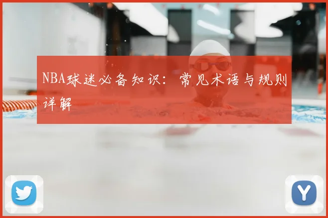 NBA球迷必备知识：常见术语与规则详解
