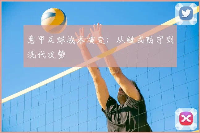 意甲足球战术演变:从链式防守到现代攻势