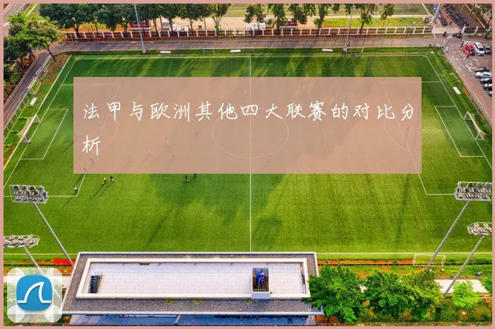 法甲与欧洲其他四大联赛的对比分析