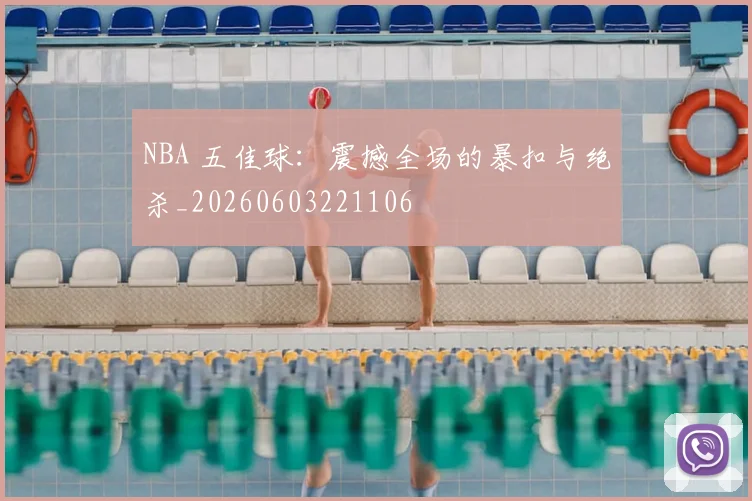 NBA 五佳球:震撼全场的暴扣与绝杀_20260603221106