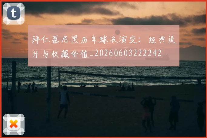 拜仁慕尼黑历年球衣演变:经典设计与收藏价值_20260603222242