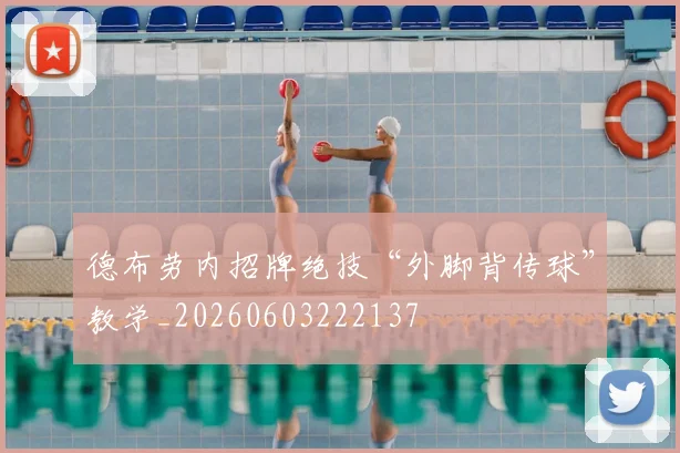 德布劳内招牌绝技“外脚背传球”教学_20260603222137